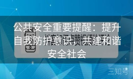 公共安全重要提醒：提升自我防护意识，共建和谐安全社会
