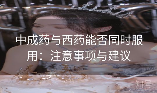 中成药与西药能否同时服用：注意事项与建议