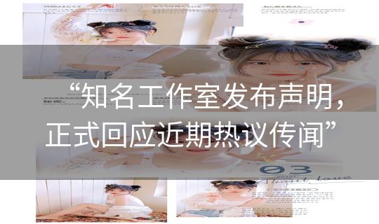 “知名工作室发布声明，正式回应近期热议传闻”