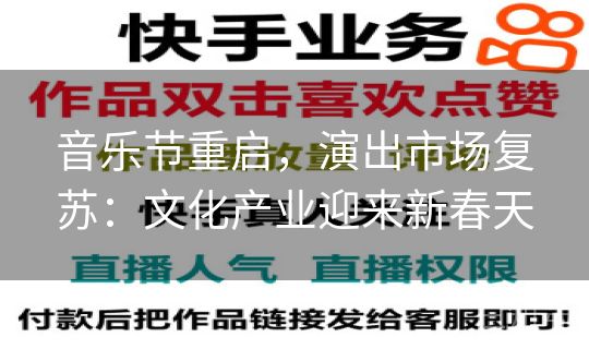 音乐节重启,演出市场复苏:文化产业迎来新春天 音乐节重启,演出市场复苏:文化产业迎来新春天