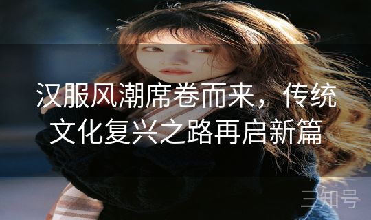 汉服风潮席卷而来，传统文化复兴之路再启新篇