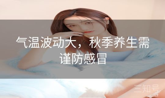 气温波动大，秋季养生需谨防感冒