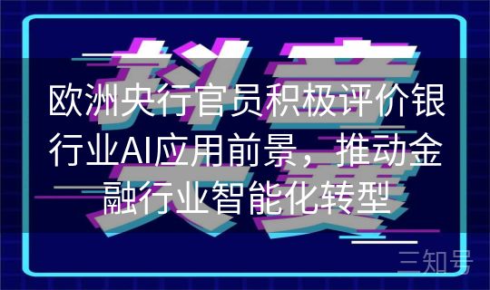 欧洲央行官员积极评价银行业AI应用前景，推动金融行业智能化转型