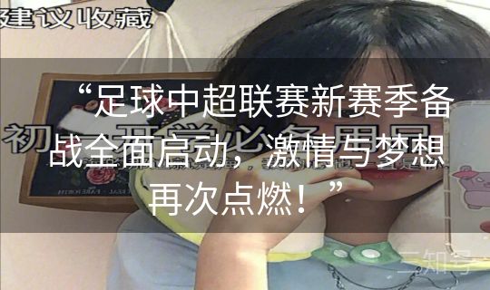 “足球中超联赛新赛季备战全面启动，激情与梦想再次点燃！”