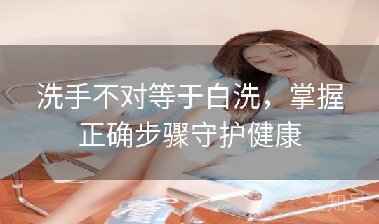 洗手不对等于白洗，掌握正确步骤守护健康