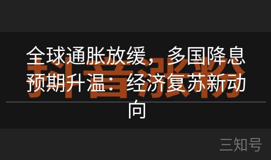 全球通胀放缓，多国降息预期升温：经济复苏新动向