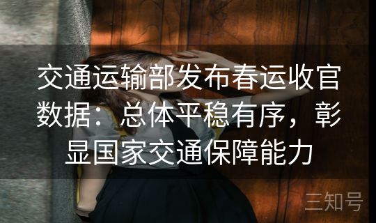 交通运输部发布春运收官数据:总体平稳有序,彰显国家交通保障能力 交通运输部发布春运收官数据:总体平稳有序,彰显国家交通保障能力