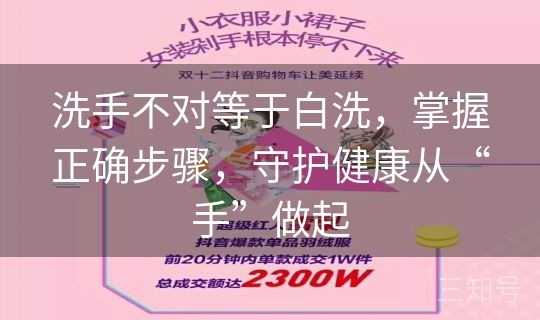 洗手不对等于白洗,掌握正确步骤,守护健康从“手”做起 洗手不对等于白洗,掌握正确步骤,守护健康从“手”做起