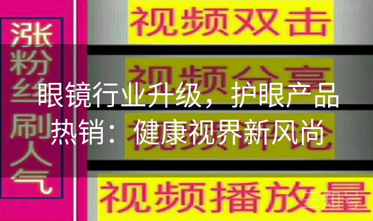眼镜行业升级，护眼产品热销：健康视界新风尚