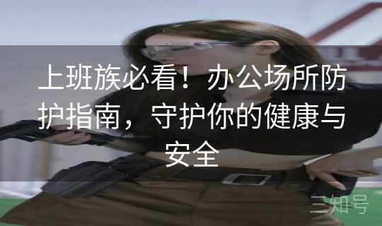 上班族必看！办公场所防护指南，守护你的健康与安全