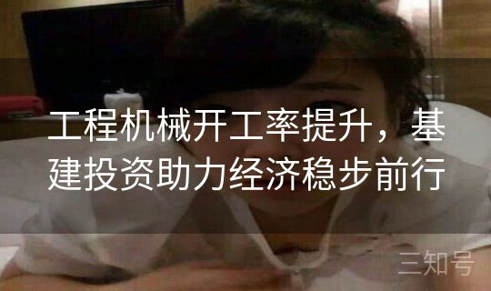 工程机械开工率提升，基建投资助力经济稳步前行