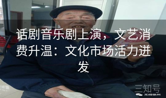 话剧音乐剧上演，文艺消费升温：文化市场活力迸发