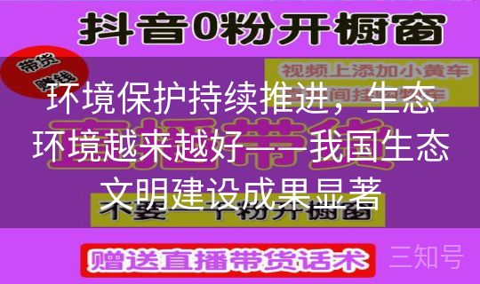 环境保护持续推进，生态环境越来越好——我国生态文明建设成果显著