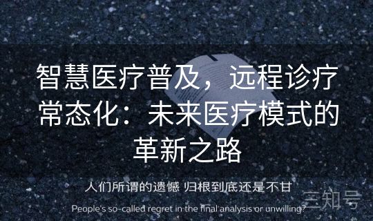 智慧医疗普及,远程诊疗常态化:未来医疗模式的革新之路 智慧医疗普及,远程诊疗常态化:未来医疗模式的革新之路