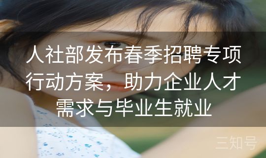 人社部发布春季招聘专项行动方案，助力企业人才需求与毕业生就业