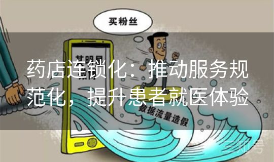 药店连锁化：推动服务规范化，提升患者就医体验