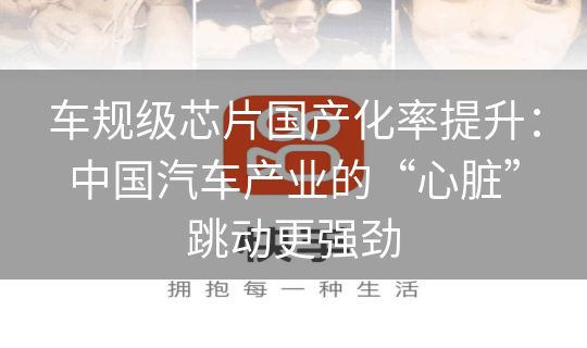 车规级芯片国产化率提升:中国汽车产业的“心脏”跳动更强劲 车规级芯片国产化率提升:中国汽车产业的“心脏”跳动更强劲