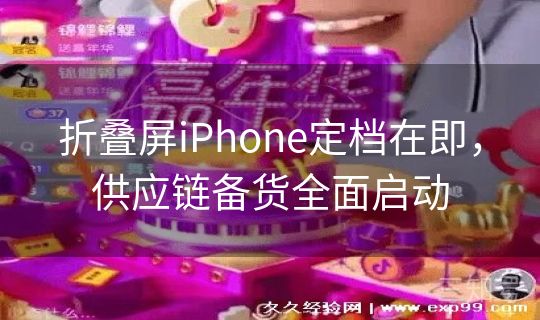 折叠屏iPhone定档在即,供应链备货全面启动 折叠屏iPhone定档在即,供应链备货全面启动