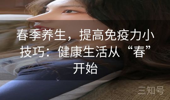 春季养生，提高免疫力小技巧：健康生活从“春”开始
