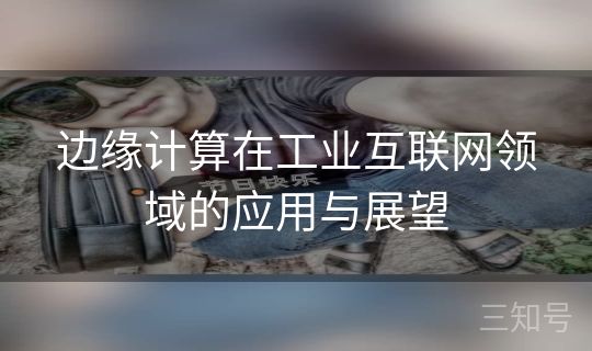 边缘计算在工业互联网领域的应用与展望