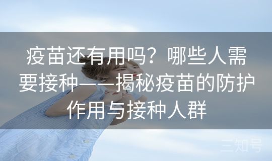 疫苗还有用吗?哪些人需要接种——揭秘疫苗的防护作用与接种人群 疫苗还有用吗?哪些人需要接种——揭秘疫苗的防护作用与接种人群