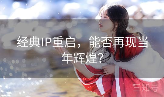 经典IP重启，能否再现当年辉煌？