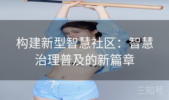 构建新型智慧社区：智慧治理普及的新篇章