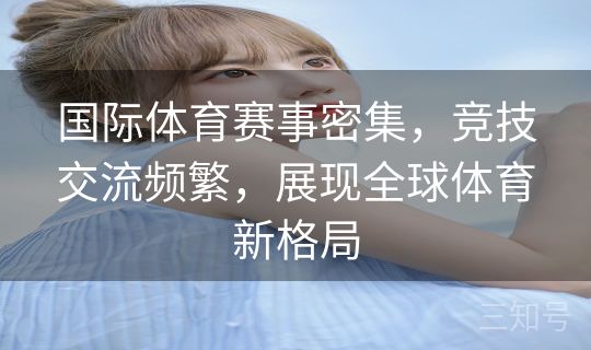 国际体育赛事密集，竞技交流频繁，展现全球体育新格局