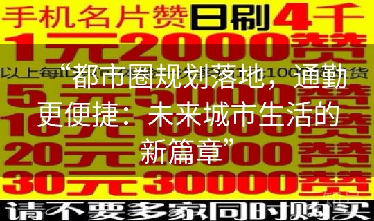 “都市圈规划落地，通勤更便捷：未来城市生活的新篇章”