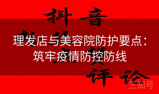 理发店与美容院防护要点：筑牢疫情防控防线