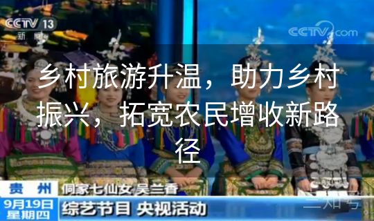 乡村旅游升温,助力乡村振兴,拓宽农民增收新路径 乡村旅游升温,助力乡村振兴,拓宽农民增收新路径
