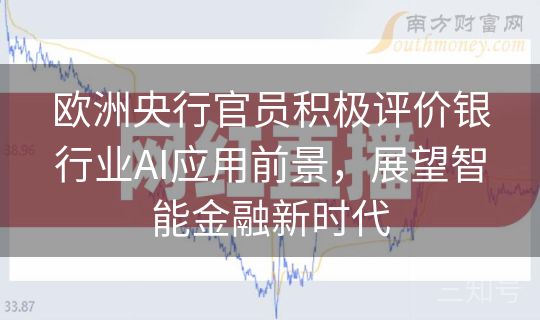 欧洲央行官员积极评价银行业AI应用前景,展望智能金融新时代 欧洲央行官员积极评价银行业AI应用前景,展望智能金融新时代