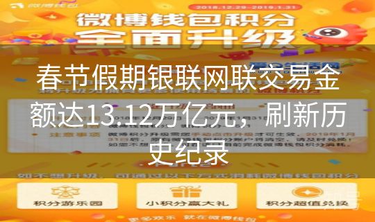 春节假期银联网联交易金额达13.12万亿元，刷新历史纪录