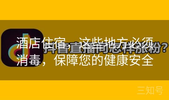 酒店住宿,这些地方必须消毒,保障您的健康安全 酒店住宿,这些地方必须消毒,保障您的健康安全