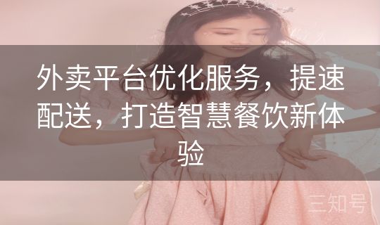 外卖平台优化服务，提速配送，打造智慧餐饮新体验
