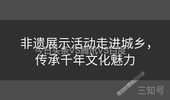 非遗展示活动走进城乡，传承千年文化魅力