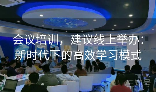 会议培训，建议线上举办：新时代下的高效学习模式