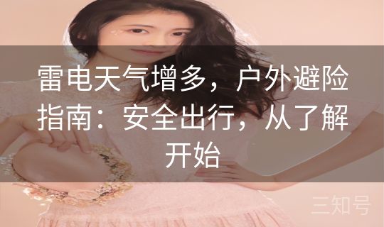 雷电天气增多，户外避险指南：安全出行，从了解开始