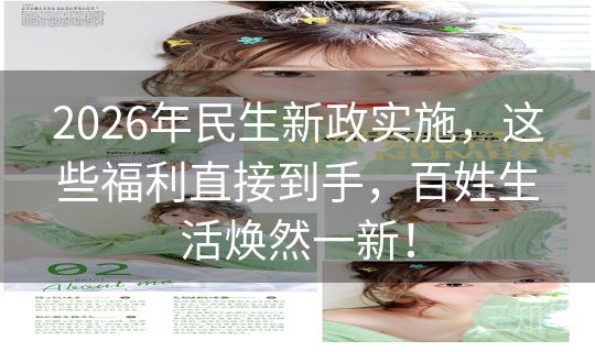 2026年民生新政实施，这些福利直接到手，百姓生活焕然一新！