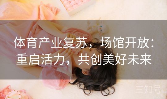 体育产业复苏，场馆开放：重启活力，共创美好未来