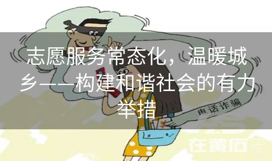 志愿服务常态化，温暖城乡——构建和谐社会的有力举措