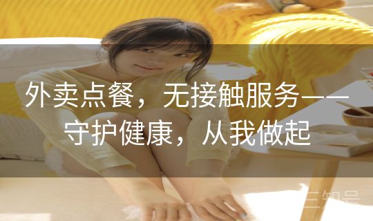 外卖点餐，无接触服务——守护健康，从我做起