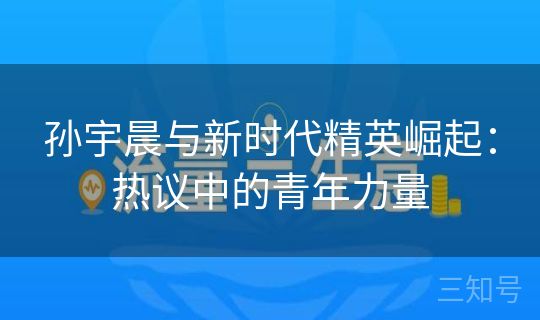 孙宇晨与新时代精英崛起：热议中的青年力量