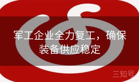 军工企业全力复工，确保装备供应稳定