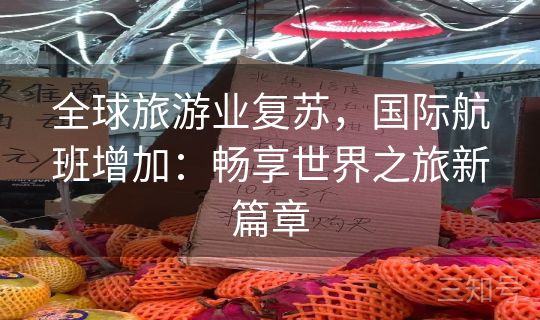 全球旅游业复苏，国际航班增加：畅享世界之旅新篇章