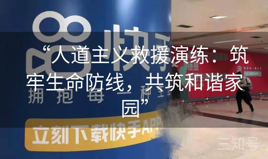 “人道主义救援演练：筑牢生命防线，共筑和谐家园”