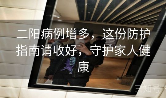 二阳病例增多,这份防护指南请收好,守护家人健康 二阳病例增多,这份防护指南请收好,守护家人健康