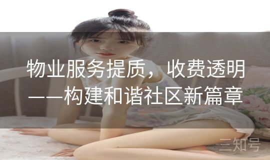 物业服务提质，收费透明——构建和谐社区新篇章