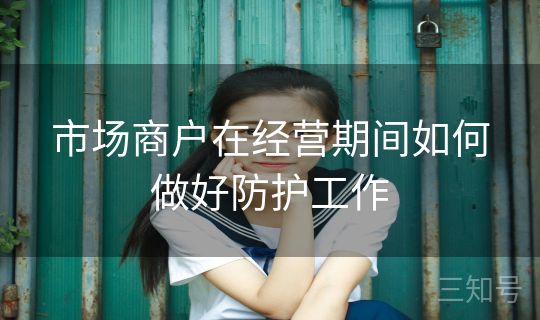 市场商户在经营期间如何做好防护工作