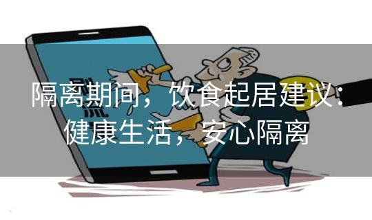 隔离期间，饮食起居建议：健康生活，安心隔离